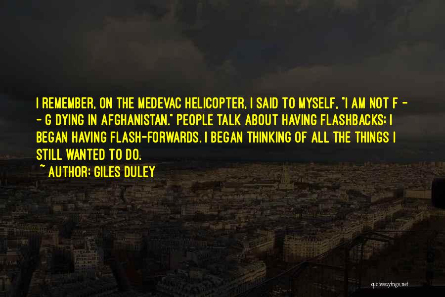 Giles Duley Quotes: I Remember, On The Medevac Helicopter, I Said To Myself, I Am Not F - - G Dying In Afghanistan.