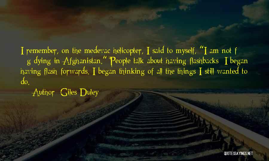 Giles Duley Quotes: I Remember, On The Medevac Helicopter, I Said To Myself, I Am Not F - - G Dying In Afghanistan.