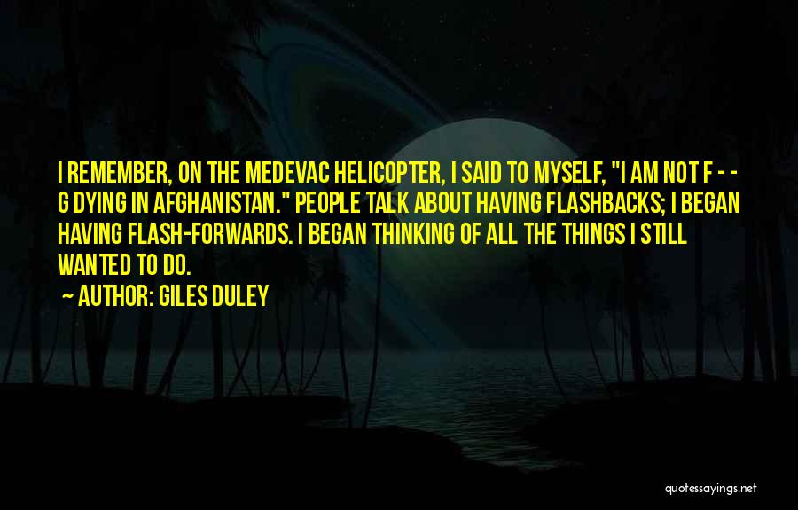 Giles Duley Quotes: I Remember, On The Medevac Helicopter, I Said To Myself, I Am Not F - - G Dying In Afghanistan.