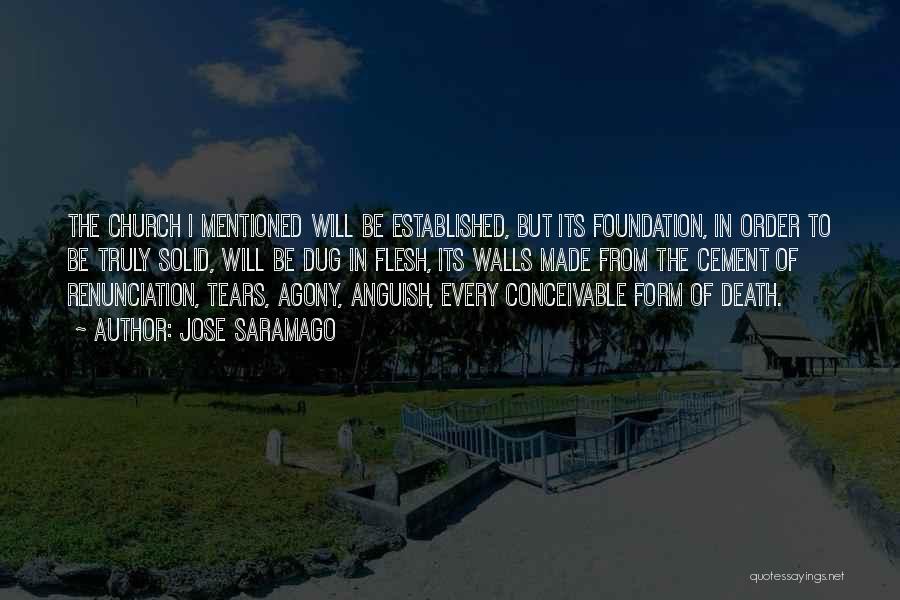 Jose Saramago Quotes: The Church I Mentioned Will Be Established, But Its Foundation, In Order To Be Truly Solid, Will Be Dug In