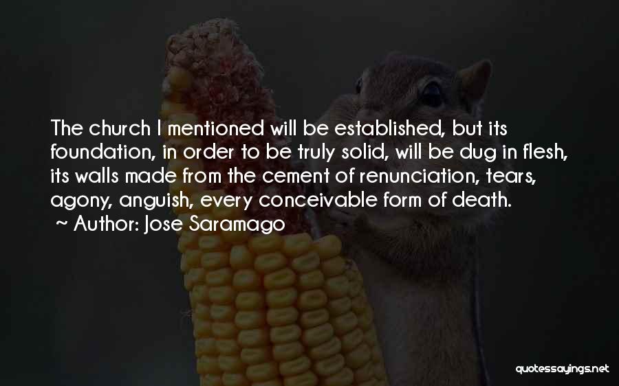 Jose Saramago Quotes: The Church I Mentioned Will Be Established, But Its Foundation, In Order To Be Truly Solid, Will Be Dug In