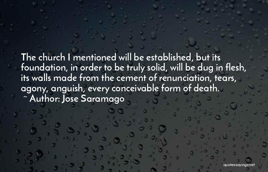 Jose Saramago Quotes: The Church I Mentioned Will Be Established, But Its Foundation, In Order To Be Truly Solid, Will Be Dug In