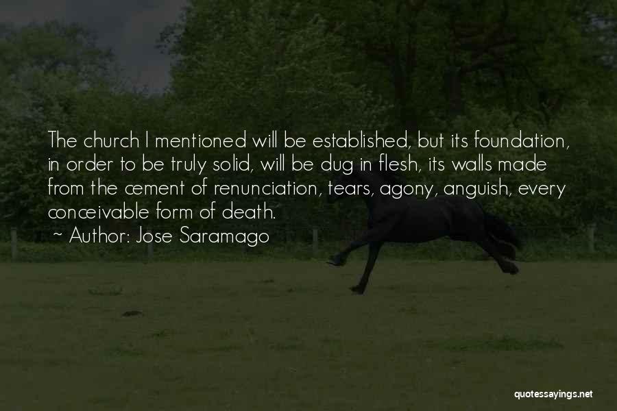 Jose Saramago Quotes: The Church I Mentioned Will Be Established, But Its Foundation, In Order To Be Truly Solid, Will Be Dug In