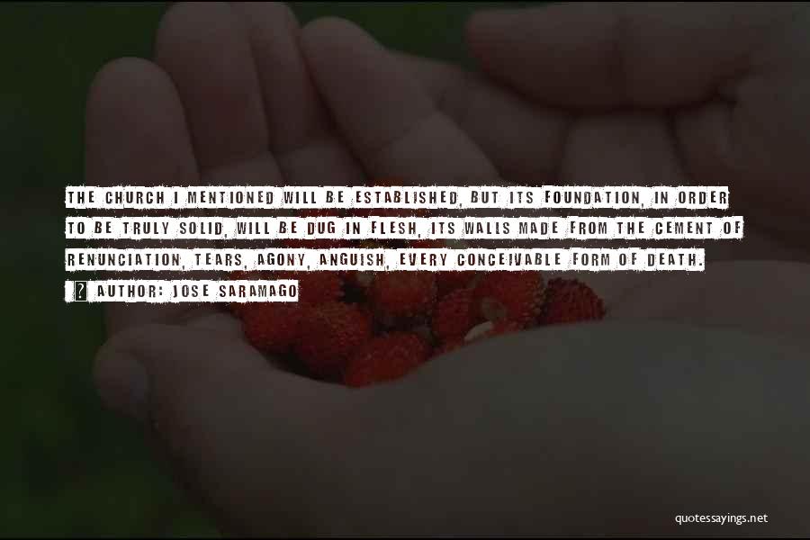 Jose Saramago Quotes: The Church I Mentioned Will Be Established, But Its Foundation, In Order To Be Truly Solid, Will Be Dug In