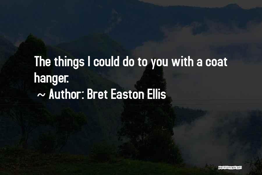 Bret Easton Ellis Quotes: The Things I Could Do To You With A Coat Hanger.