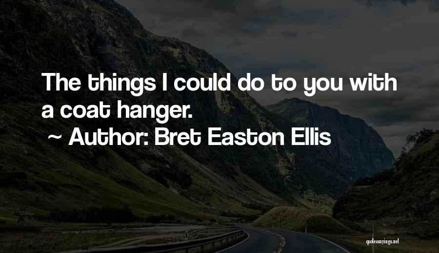Bret Easton Ellis Quotes: The Things I Could Do To You With A Coat Hanger.