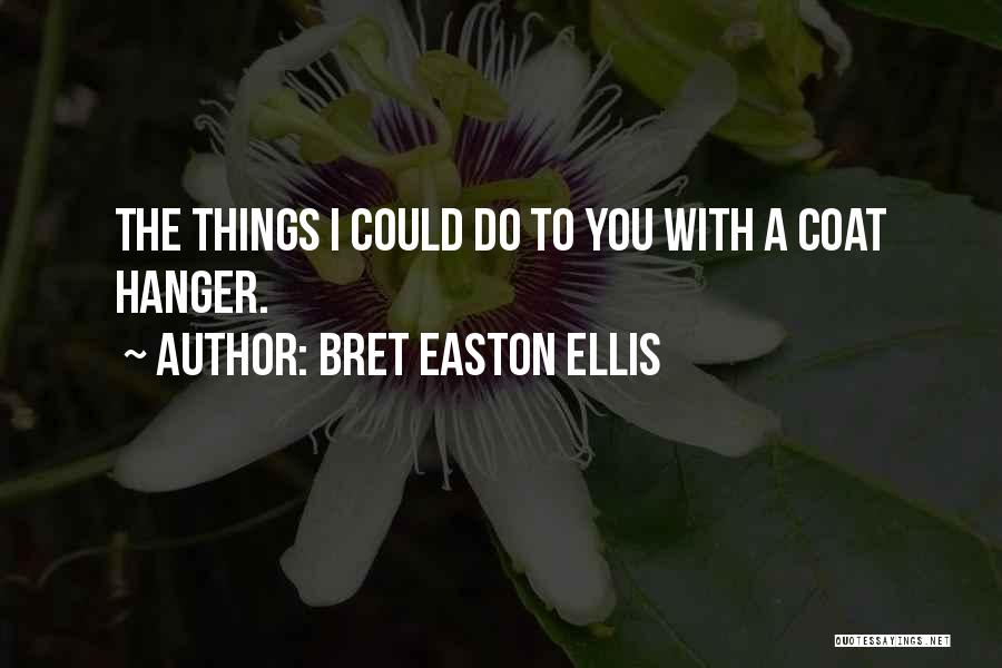 Bret Easton Ellis Quotes: The Things I Could Do To You With A Coat Hanger.