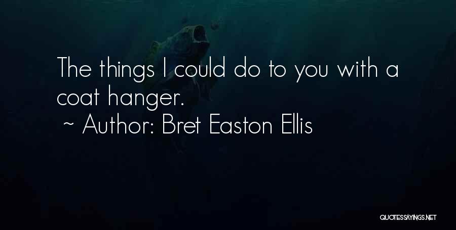 Bret Easton Ellis Quotes: The Things I Could Do To You With A Coat Hanger.