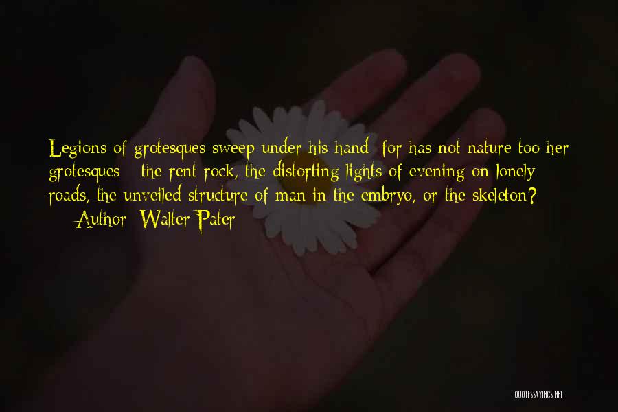 Walter Pater Quotes: Legions Of Grotesques Sweep Under His Hand; For Has Not Nature Too Her Grotesques - The Rent Rock, The Distorting