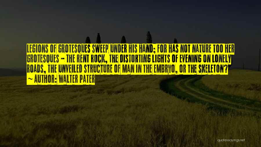 Walter Pater Quotes: Legions Of Grotesques Sweep Under His Hand; For Has Not Nature Too Her Grotesques - The Rent Rock, The Distorting