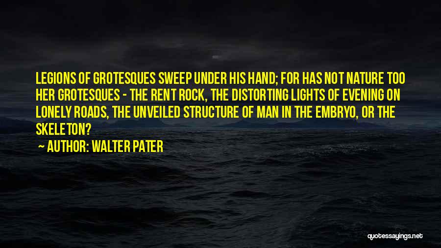 Walter Pater Quotes: Legions Of Grotesques Sweep Under His Hand; For Has Not Nature Too Her Grotesques - The Rent Rock, The Distorting