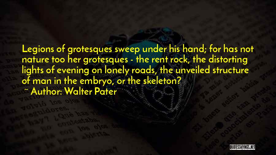 Walter Pater Quotes: Legions Of Grotesques Sweep Under His Hand; For Has Not Nature Too Her Grotesques - The Rent Rock, The Distorting