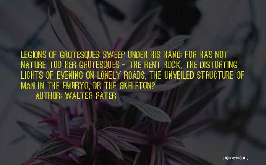 Walter Pater Quotes: Legions Of Grotesques Sweep Under His Hand; For Has Not Nature Too Her Grotesques - The Rent Rock, The Distorting