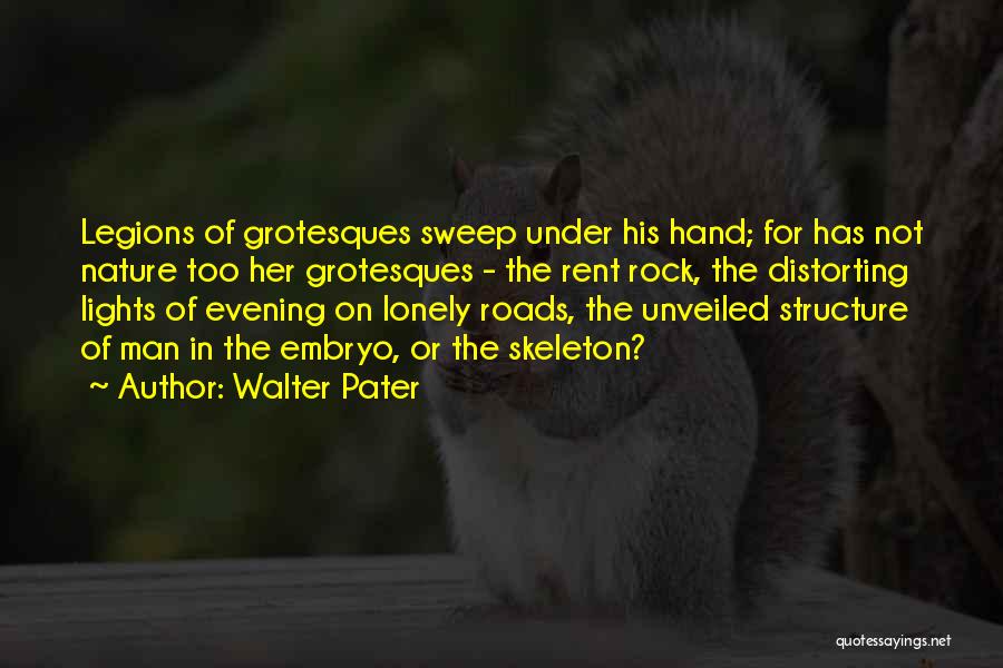 Walter Pater Quotes: Legions Of Grotesques Sweep Under His Hand; For Has Not Nature Too Her Grotesques - The Rent Rock, The Distorting