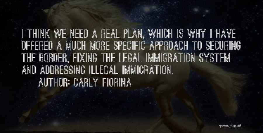 Carly Fiorina Quotes: I Think We Need A Real Plan, Which Is Why I Have Offered A Much More Specific Approach To Securing