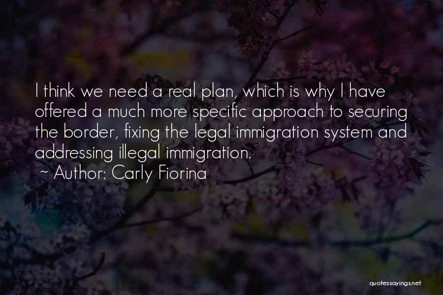 Carly Fiorina Quotes: I Think We Need A Real Plan, Which Is Why I Have Offered A Much More Specific Approach To Securing