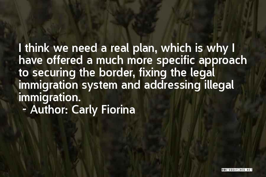 Carly Fiorina Quotes: I Think We Need A Real Plan, Which Is Why I Have Offered A Much More Specific Approach To Securing