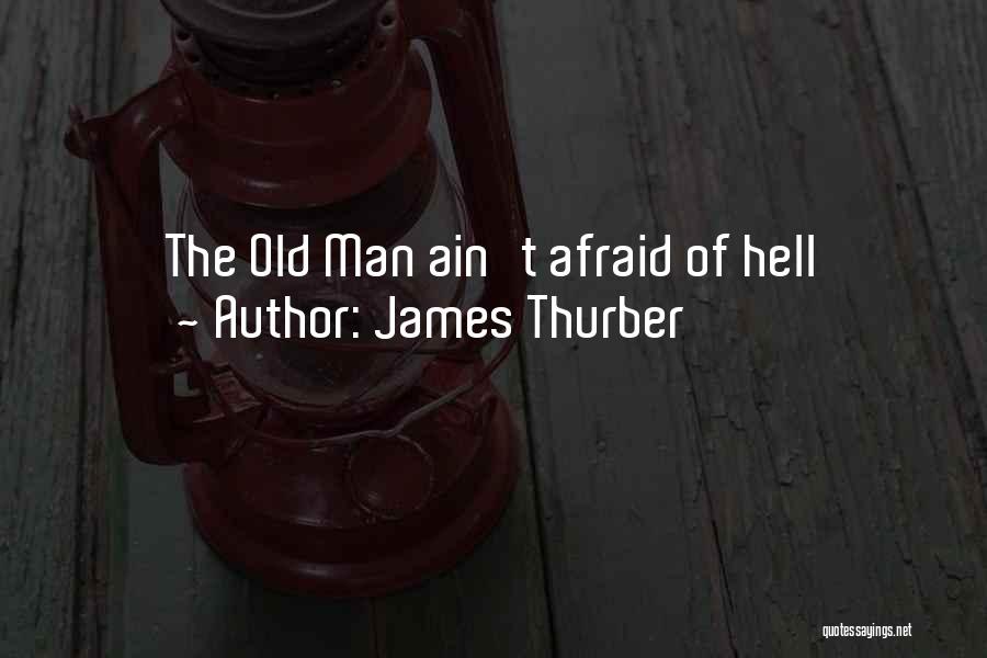 James Thurber Quotes: The Old Man Ain't Afraid Of Hell