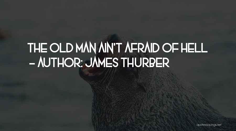 James Thurber Quotes: The Old Man Ain't Afraid Of Hell