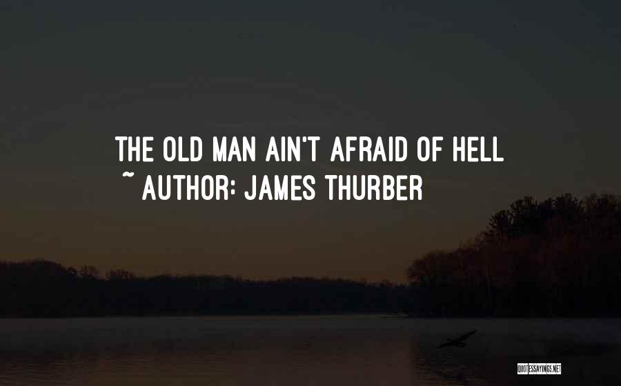 James Thurber Quotes: The Old Man Ain't Afraid Of Hell