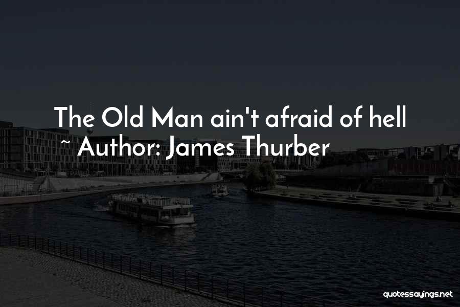 James Thurber Quotes: The Old Man Ain't Afraid Of Hell