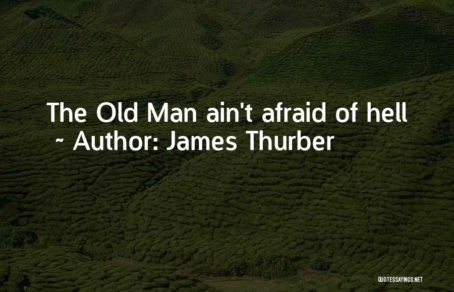 James Thurber Quotes: The Old Man Ain't Afraid Of Hell