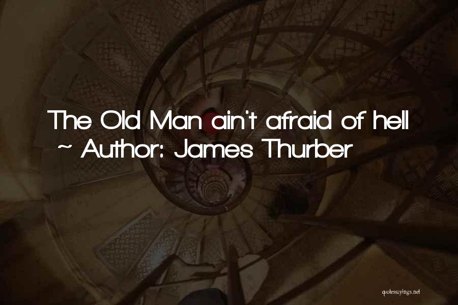 James Thurber Quotes: The Old Man Ain't Afraid Of Hell