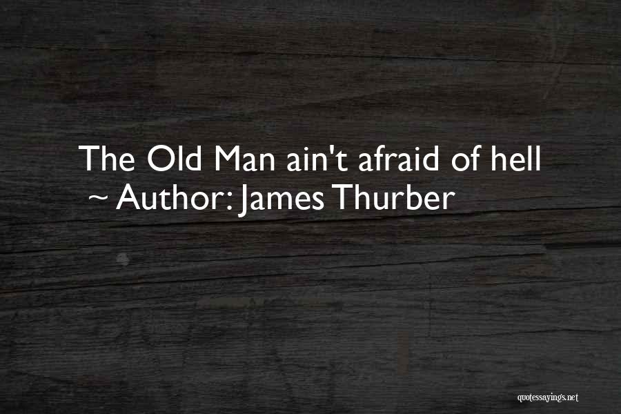 James Thurber Quotes: The Old Man Ain't Afraid Of Hell