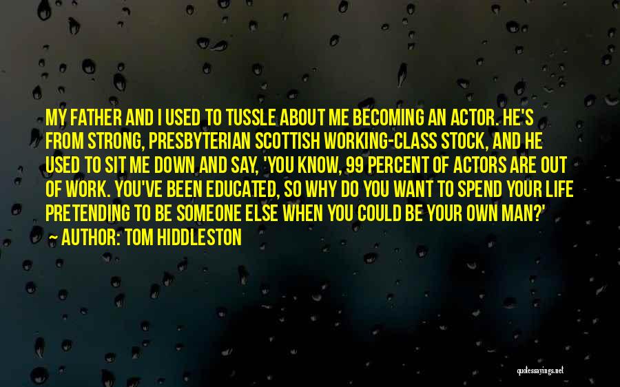 Tom Hiddleston Quotes: My Father And I Used To Tussle About Me Becoming An Actor. He's From Strong, Presbyterian Scottish Working-class Stock, And