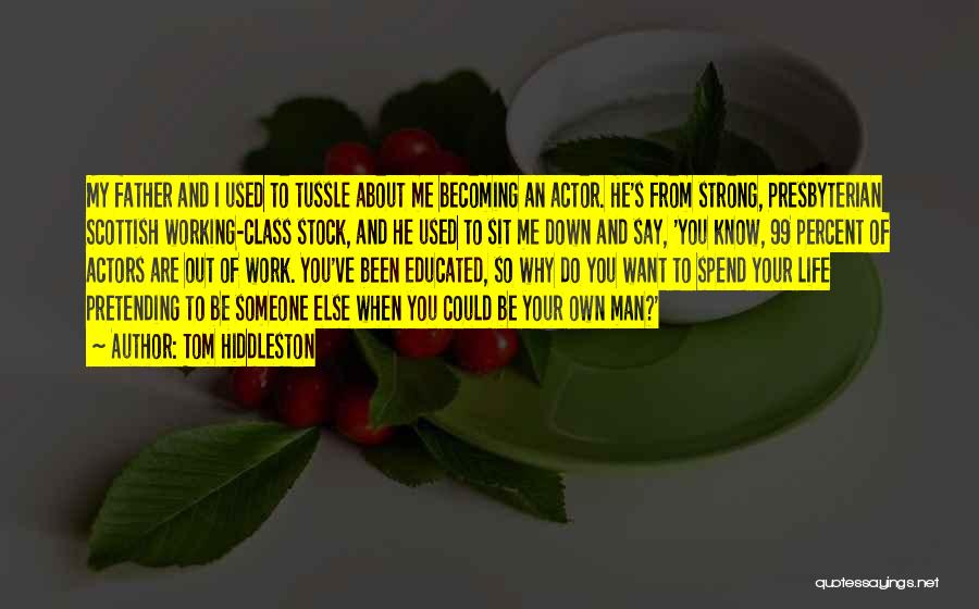 Tom Hiddleston Quotes: My Father And I Used To Tussle About Me Becoming An Actor. He's From Strong, Presbyterian Scottish Working-class Stock, And