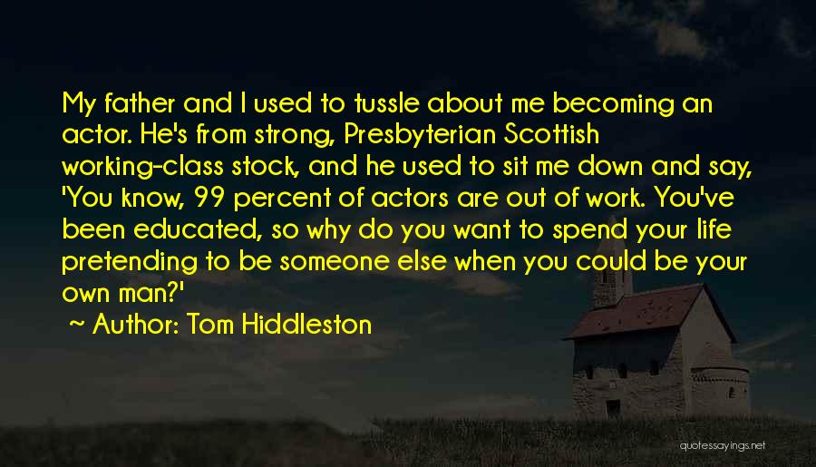 Tom Hiddleston Quotes: My Father And I Used To Tussle About Me Becoming An Actor. He's From Strong, Presbyterian Scottish Working-class Stock, And