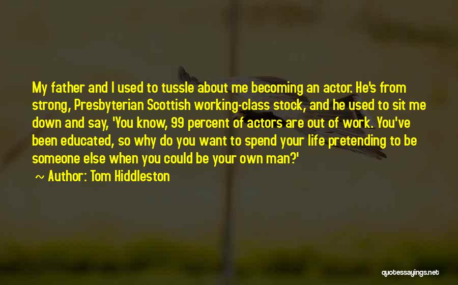 Tom Hiddleston Quotes: My Father And I Used To Tussle About Me Becoming An Actor. He's From Strong, Presbyterian Scottish Working-class Stock, And