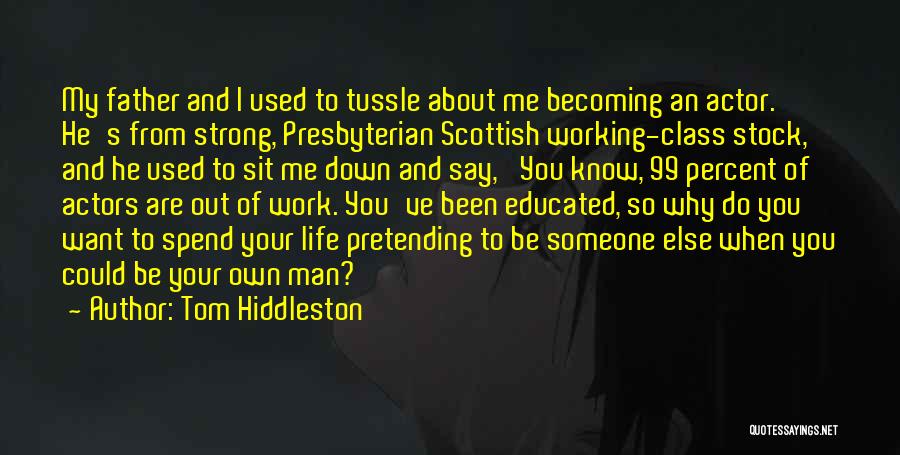 Tom Hiddleston Quotes: My Father And I Used To Tussle About Me Becoming An Actor. He's From Strong, Presbyterian Scottish Working-class Stock, And