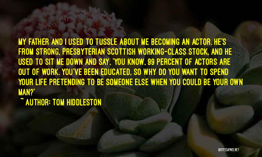 Tom Hiddleston Quotes: My Father And I Used To Tussle About Me Becoming An Actor. He's From Strong, Presbyterian Scottish Working-class Stock, And
