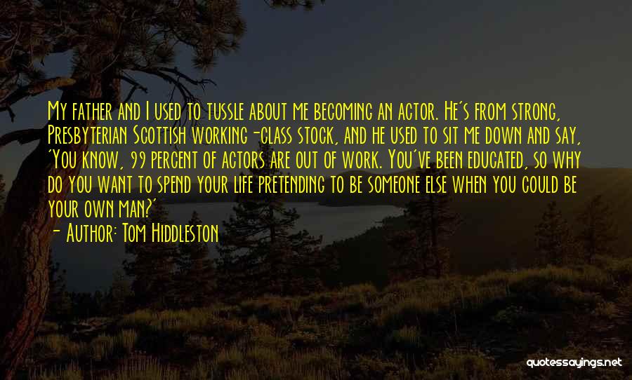 Tom Hiddleston Quotes: My Father And I Used To Tussle About Me Becoming An Actor. He's From Strong, Presbyterian Scottish Working-class Stock, And