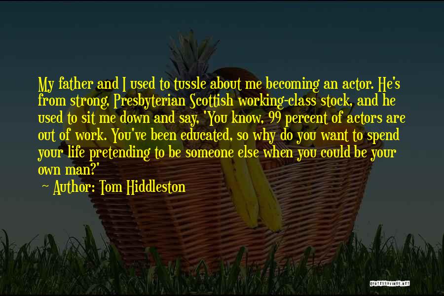 Tom Hiddleston Quotes: My Father And I Used To Tussle About Me Becoming An Actor. He's From Strong, Presbyterian Scottish Working-class Stock, And