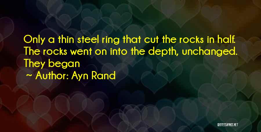 Ayn Rand Quotes: Only A Thin Steel Ring That Cut The Rocks In Half. The Rocks Went On Into The Depth, Unchanged. They