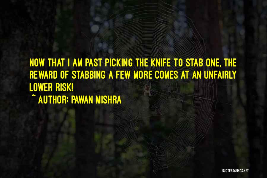Pawan Mishra Quotes: Now That I Am Past Picking The Knife To Stab One, The Reward Of Stabbing A Few More Comes At