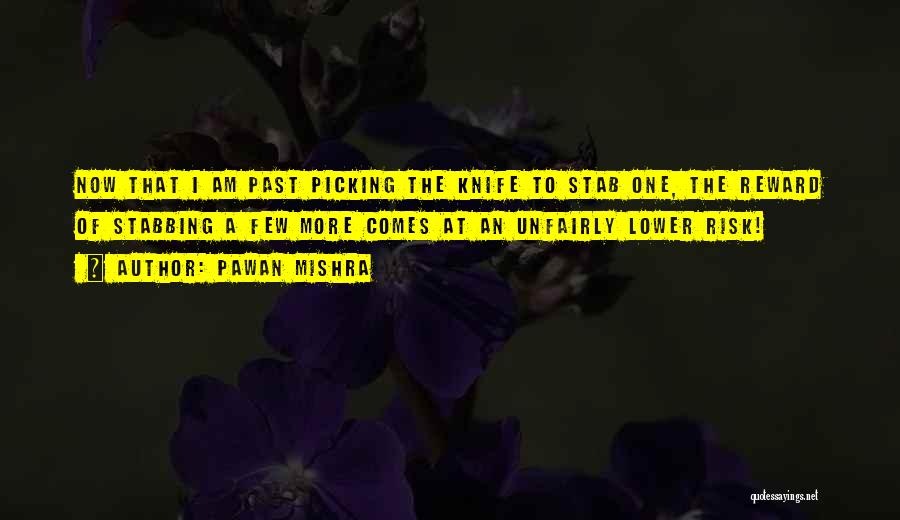 Pawan Mishra Quotes: Now That I Am Past Picking The Knife To Stab One, The Reward Of Stabbing A Few More Comes At