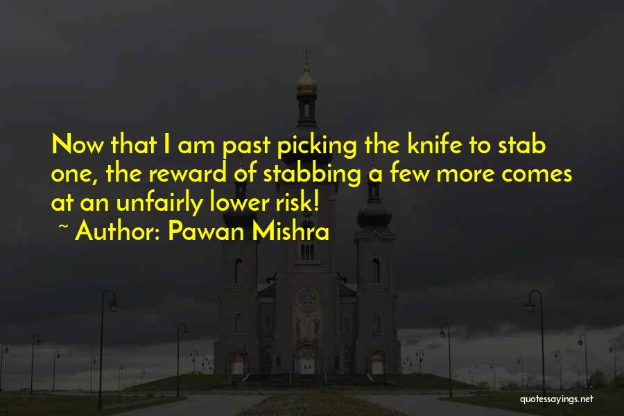 Pawan Mishra Quotes: Now That I Am Past Picking The Knife To Stab One, The Reward Of Stabbing A Few More Comes At