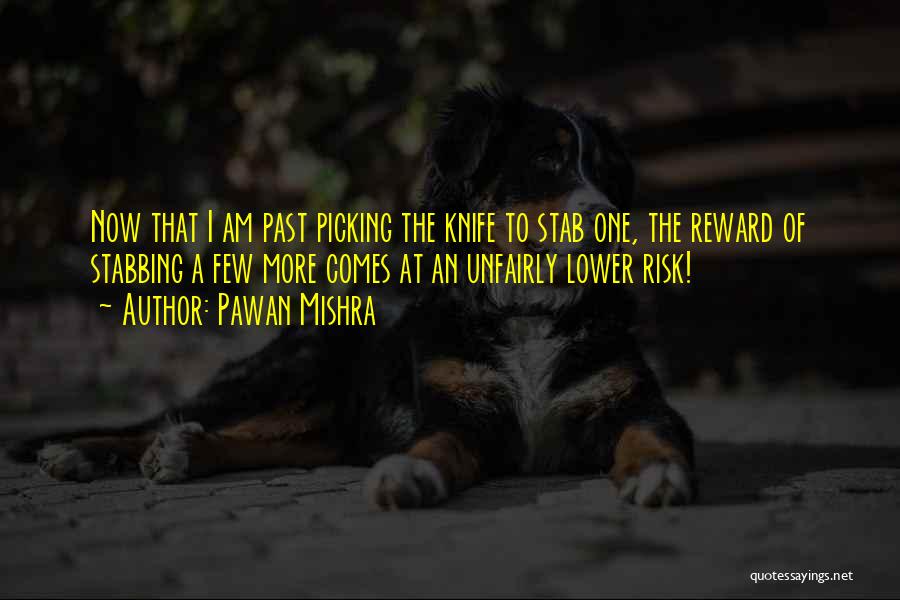 Pawan Mishra Quotes: Now That I Am Past Picking The Knife To Stab One, The Reward Of Stabbing A Few More Comes At