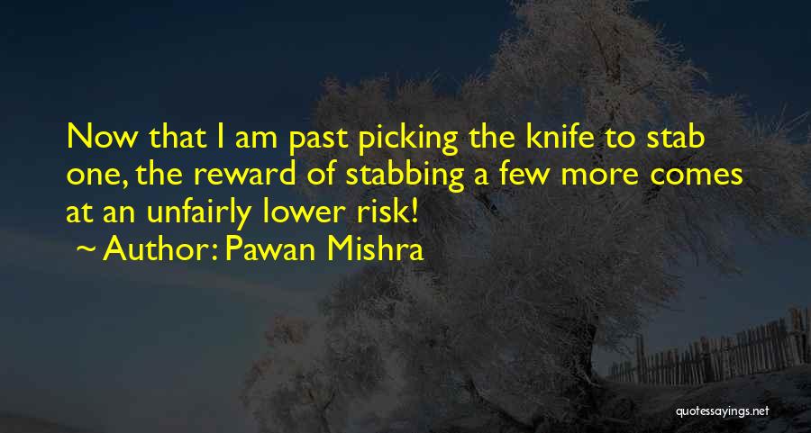 Pawan Mishra Quotes: Now That I Am Past Picking The Knife To Stab One, The Reward Of Stabbing A Few More Comes At