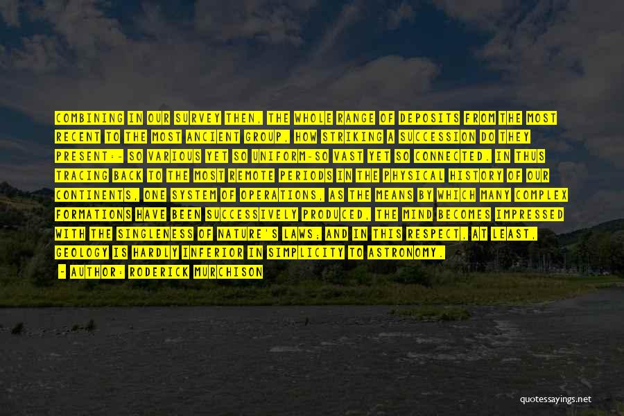 Roderick Murchison Quotes: Combining In Our Survey Then, The Whole Range Of Deposits From The Most Recent To The Most Ancient Group, How