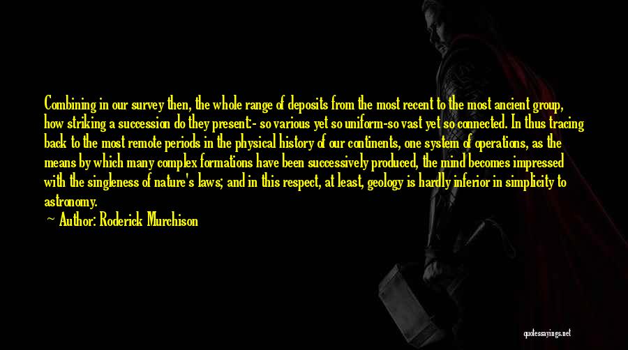 Roderick Murchison Quotes: Combining In Our Survey Then, The Whole Range Of Deposits From The Most Recent To The Most Ancient Group, How