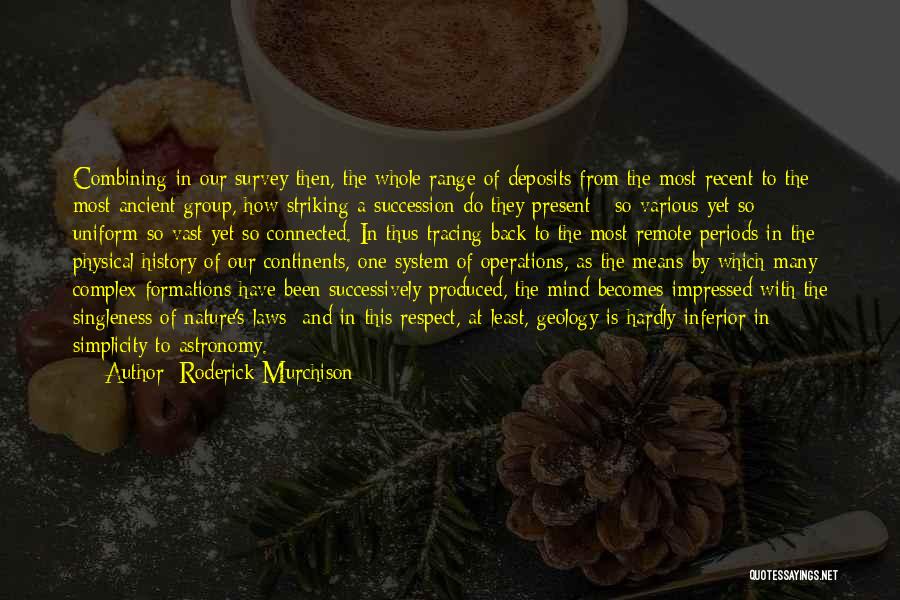 Roderick Murchison Quotes: Combining In Our Survey Then, The Whole Range Of Deposits From The Most Recent To The Most Ancient Group, How