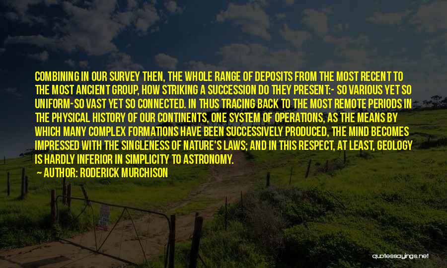 Roderick Murchison Quotes: Combining In Our Survey Then, The Whole Range Of Deposits From The Most Recent To The Most Ancient Group, How