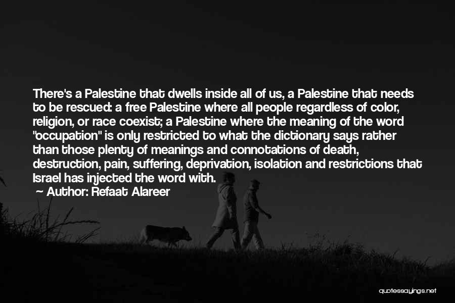 Refaat Alareer Quotes: There's A Palestine That Dwells Inside All Of Us, A Palestine That Needs To Be Rescued: A Free Palestine Where