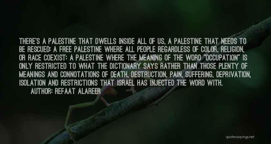 Refaat Alareer Quotes: There's A Palestine That Dwells Inside All Of Us, A Palestine That Needs To Be Rescued: A Free Palestine Where