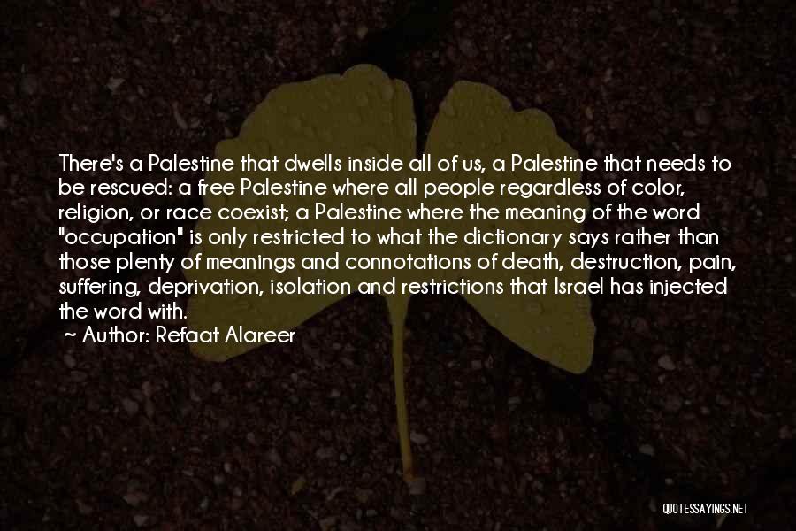 Refaat Alareer Quotes: There's A Palestine That Dwells Inside All Of Us, A Palestine That Needs To Be Rescued: A Free Palestine Where