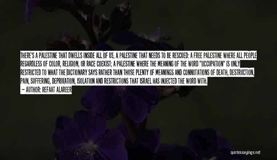 Refaat Alareer Quotes: There's A Palestine That Dwells Inside All Of Us, A Palestine That Needs To Be Rescued: A Free Palestine Where